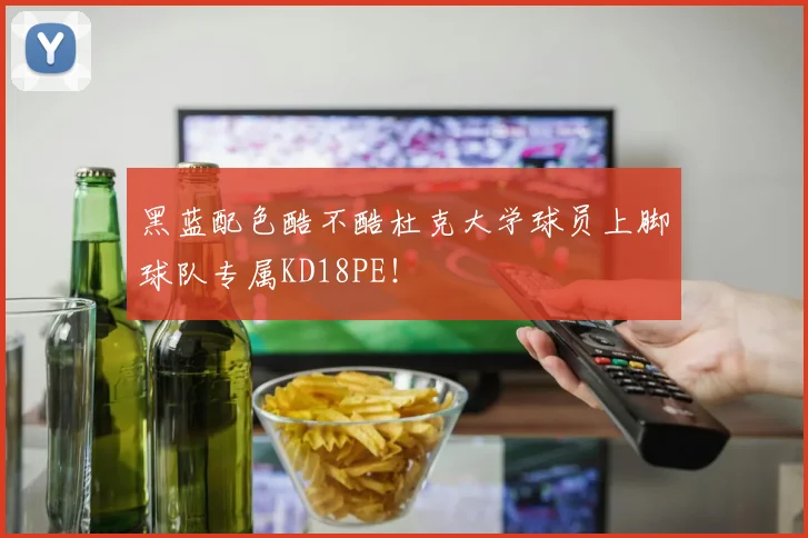 黑蓝配色酷不酷杜克大学球员上脚球队专属KD18PE！