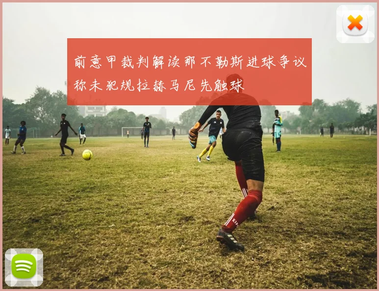 前意甲裁判解读那不勒斯进球争议称未犯规拉赫马尼先触球