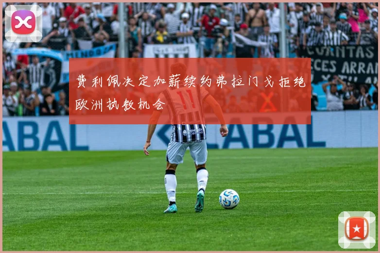 费利佩决定加薪续约弗拉门戈拒绝欧洲执教机会